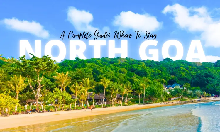 A Complete Guide On Where To Stay In North Goa In 2024