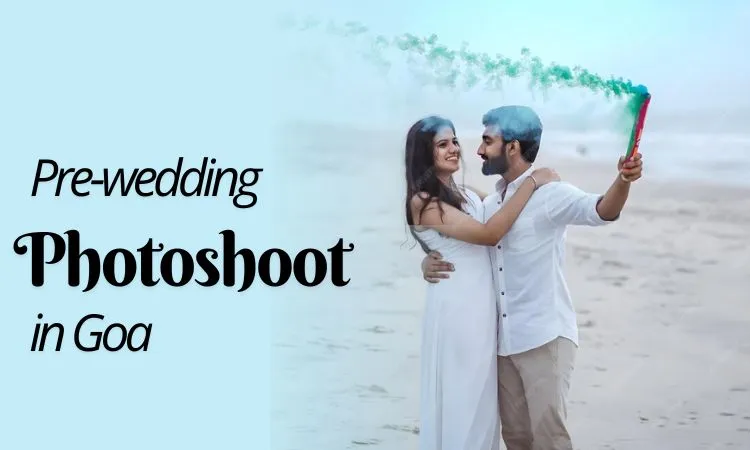 Best 10 locations for Pre-wedding Photoshoot in Goa
